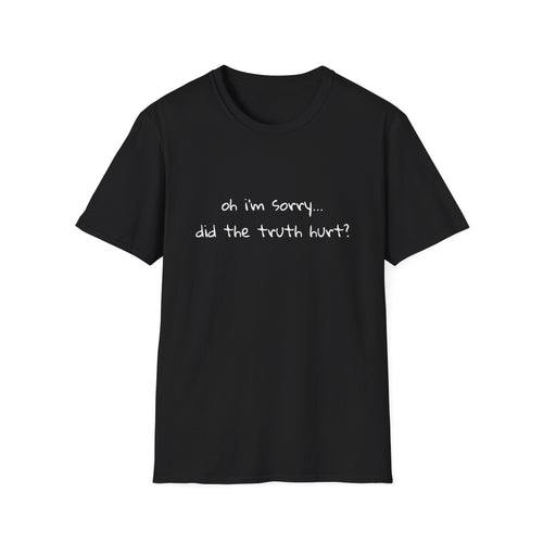 "Oh I'm Sorry… Did the Truth Hurt?" T-Shirt
